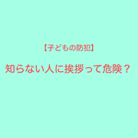 知らない人にあいさつって危険？