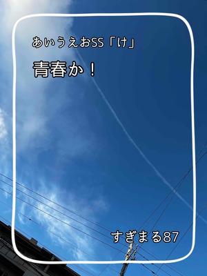 『青春か！』あいうえおSS「け」